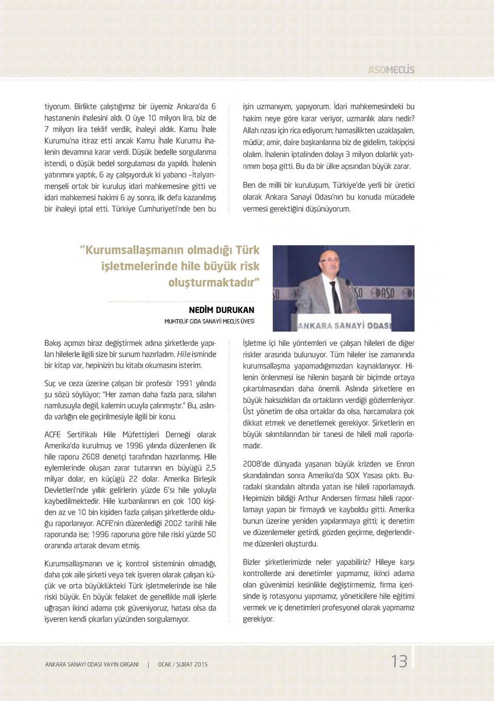 İhalenin yatırımını yaptık, 6 ay çalışıyorduk ki yabancı -İtalyanmenşeli ortak bir kuruluş idari mahkemesine gitti ve idari mahkemesi hakimi 6 ay sonra, ilk defa kazanılmış bir ihaleyi iptal etti.