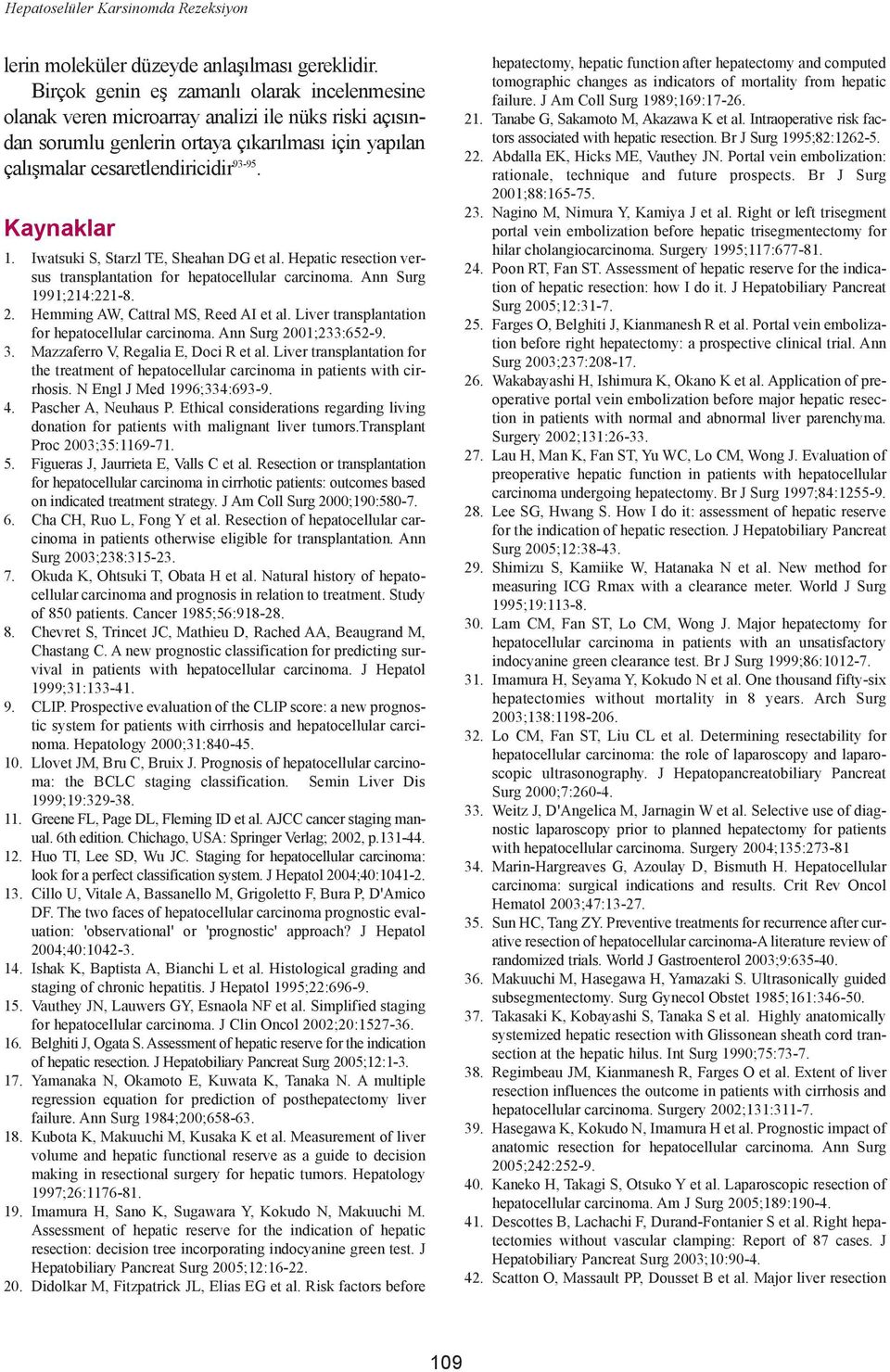 Kaynaklar 1. Iwatsuki S, Starzl TE, Sheahan DG et al. Hepatic resection versus transplantation for hepatocellular carcinoma. Ann Surg 1991;214:221-8. 2. Hemming AW, Cattral MS, Reed AI et al.