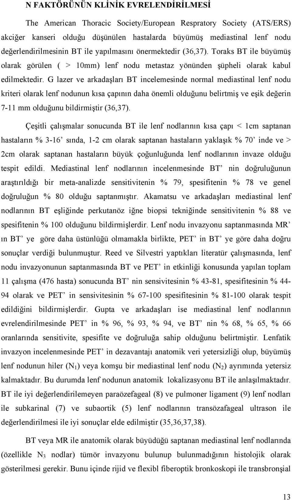 G lazer ve arkadaşları BT incelemesinde normal mediastinal lenf nodu kriteri olarak lenf nodunun kısa çapının daha önemli olduğunu belirtmiş ve eşik değerin 7-11 mm olduğunu bildirmiştir (36,37).