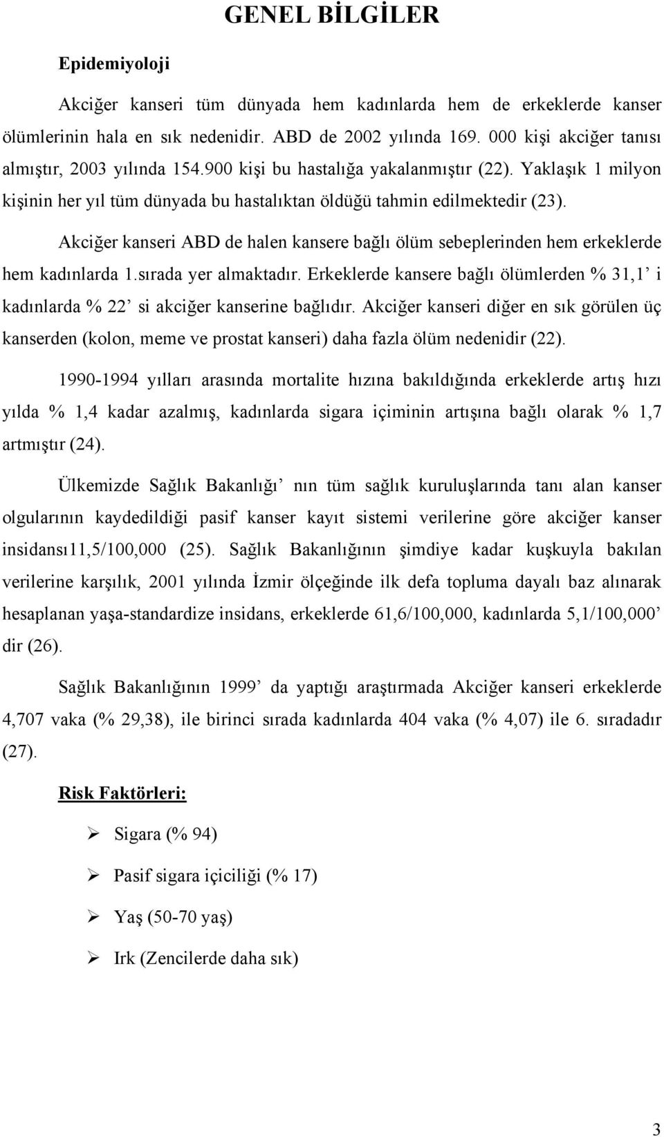 Akciğer kanseri ABD de halen kansere bağlı ölüm sebeplerinden hem erkeklerde hem kadınlarda 1.sırada yer almaktadır.