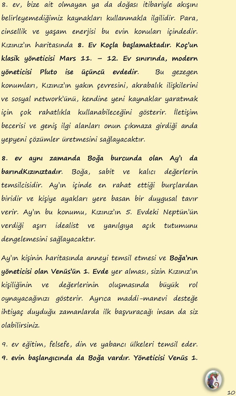 Bu gezegen konumları, Kızınız ın yakın çevresini, akrabalık iliġkilerini ve sosyal network ünü, kendine yeni kaynaklar yaratmak için çok rahatlıkla kullanabileceğini gösterir.