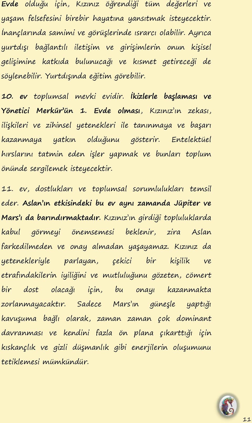 İkizlerle baġlaması ve Yönetici Merkür ün 1. Evde olması, Kızınız ın zekası, iliġkileri ve zihinsel yetenekleri ile tanınmaya ve baġarı kazanmaya yatkın olduğunu gösterir.