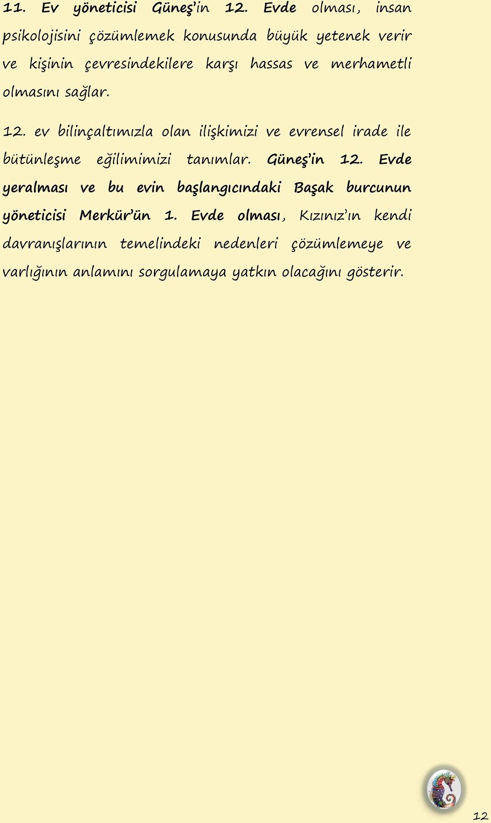 merhametli olmasını sağlar. 12. ev bilinçaltımızla olan iliġkimizi ve evrensel irade ile bütünleġme eğilimimizi tanımlar.