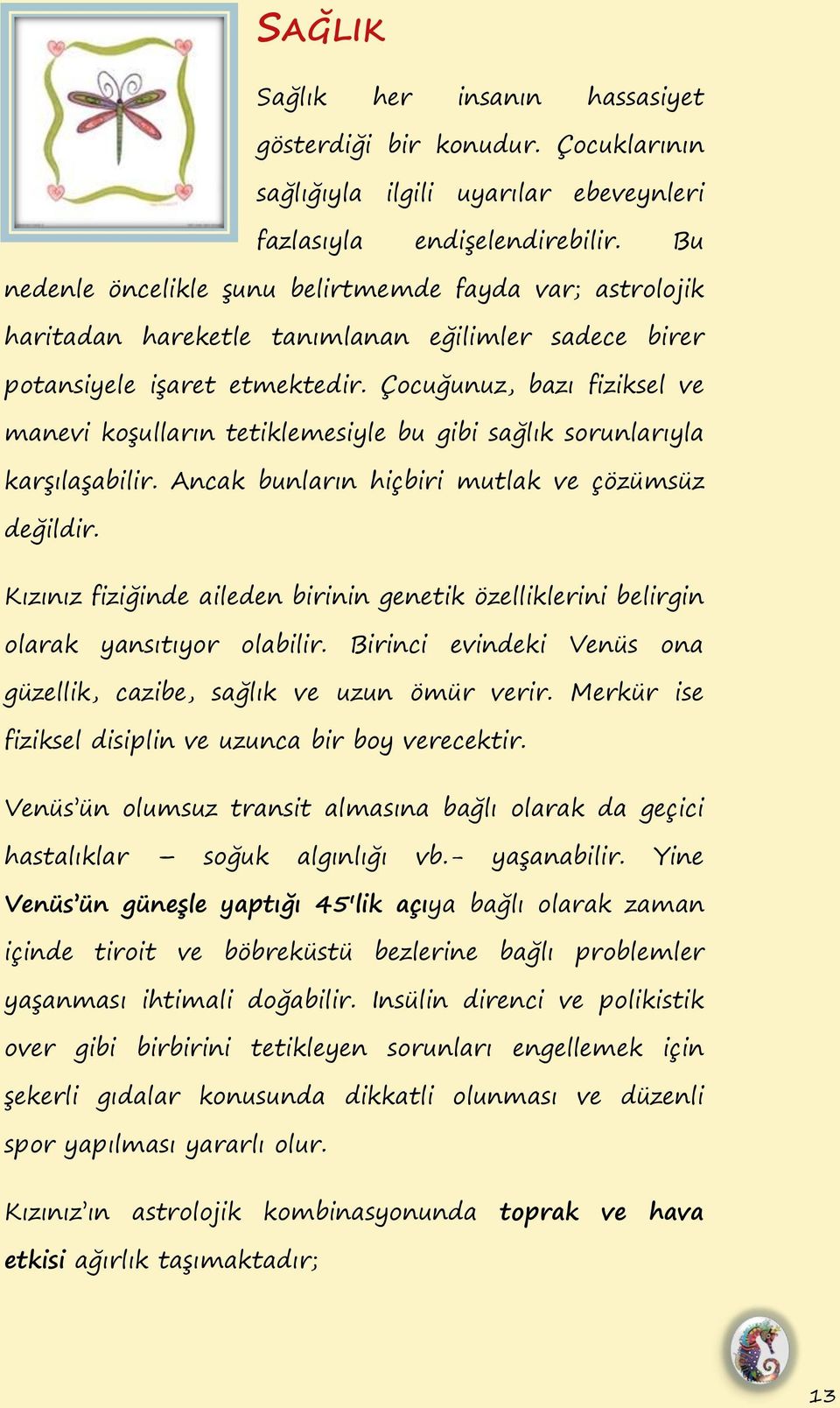 Çocuğunuz, bazı fiziksel ve manevi koġulların tetiklemesiyle bu gibi sağlık sorunlarıyla karġılaġabilir. Ancak bunların hiçbiri mutlak ve çözümsüz değildir.