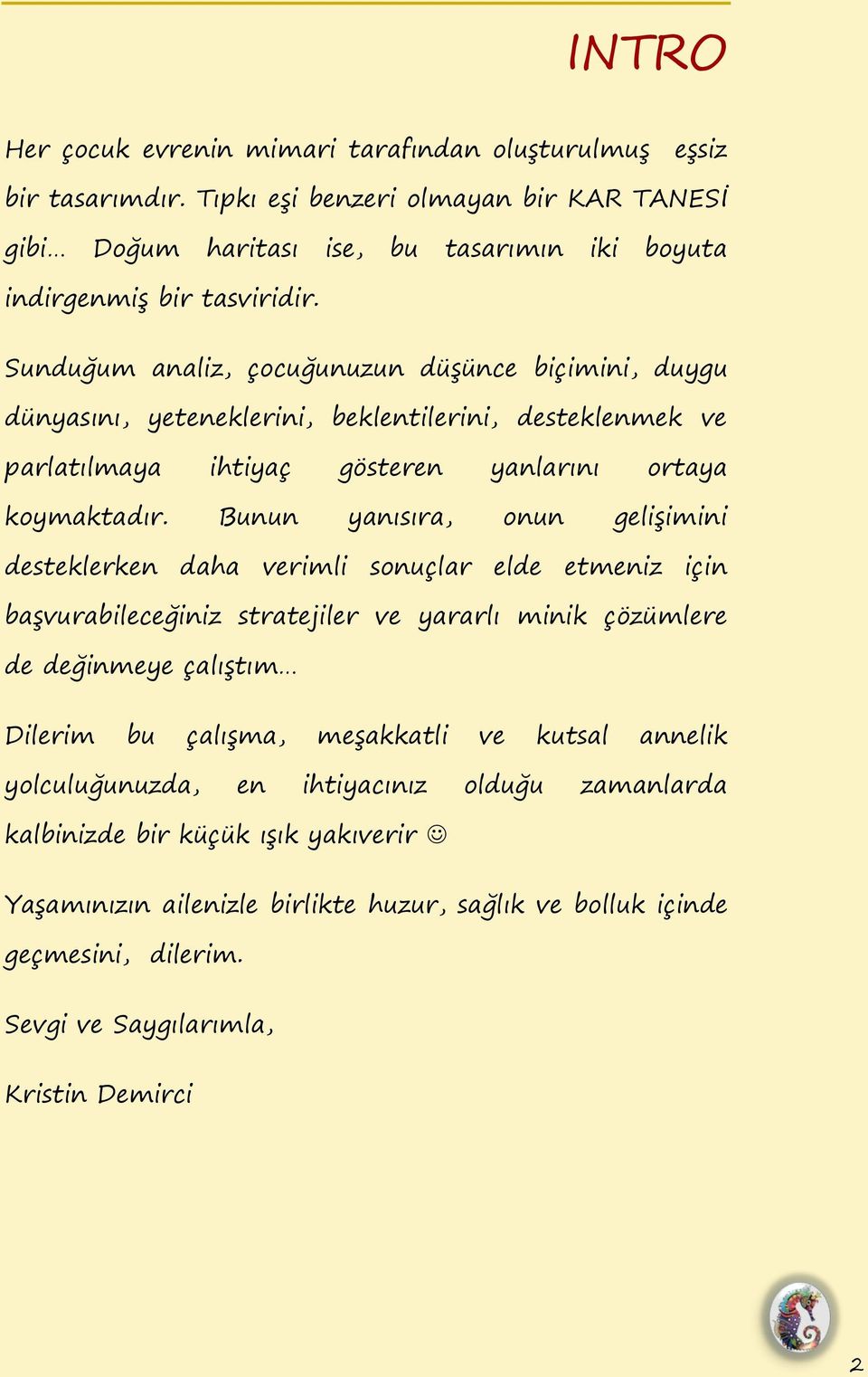 Bunun yanısıra, onun geliġimini desteklerken daha verimli sonuçlar elde etmeniz için baġvurabileceğiniz stratejiler ve yararlı minik çözümlere de değinmeye çalıġtım Dilerim bu çalıġma, meġakkatli