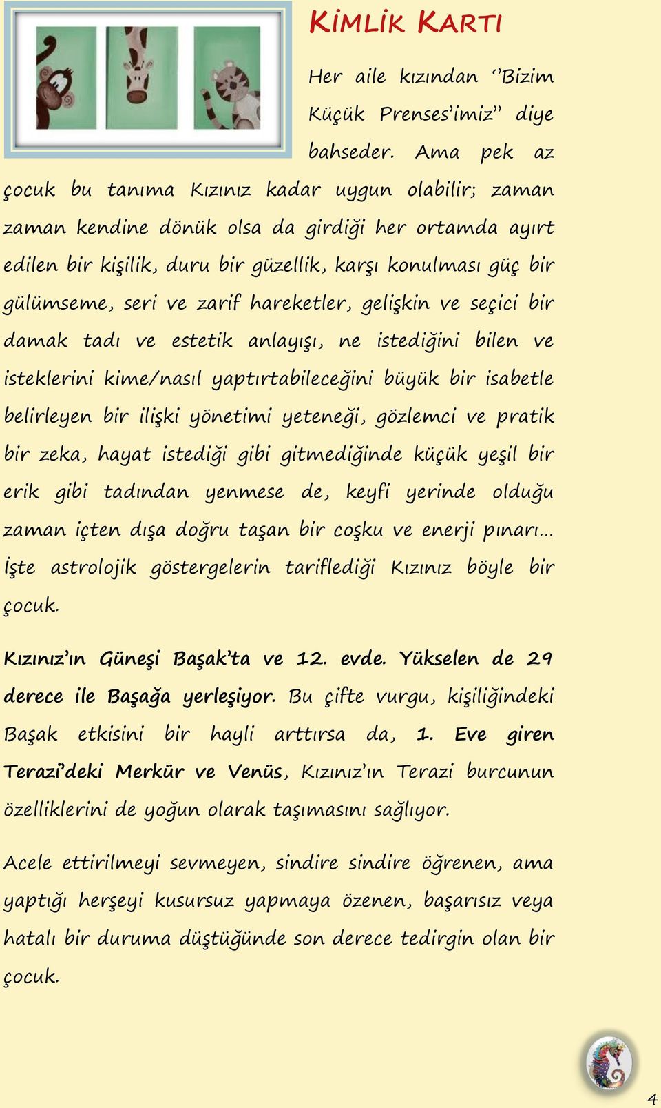 zarif hareketler, geliġkin ve seçici bir damak tadı ve estetik anlayıġı, ne istediğini bilen ve isteklerini kime/nasıl yaptırtabileceğini büyük bir isabetle belirleyen bir iliġki yönetimi yeteneği,