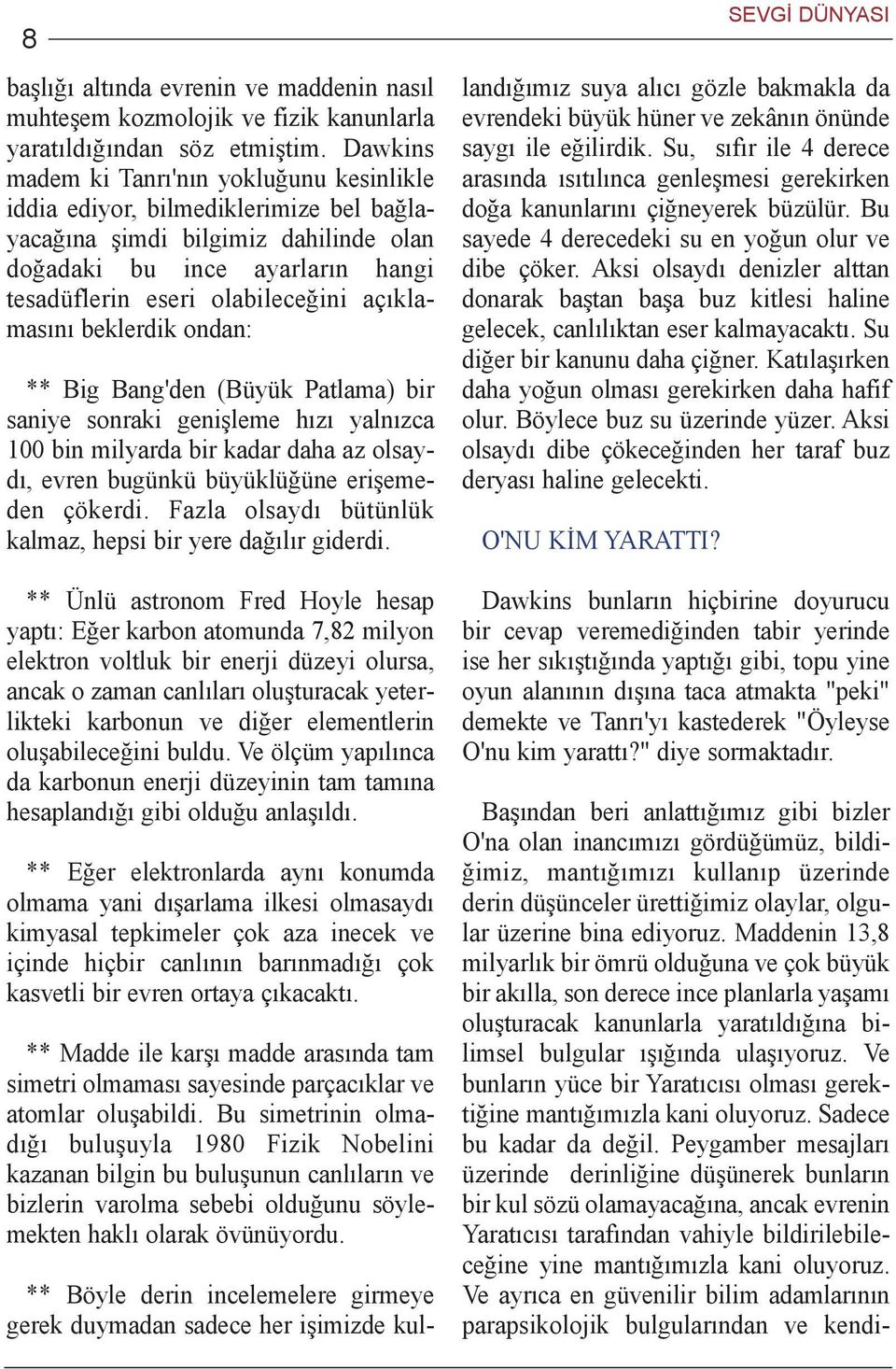 açýklamasýný beklerdik ondan: ** Big Bang'den (Büyük Patlama) bir saniye sonraki geniþleme hýzý yalnýzca 100 bin milyarda bir kadar daha az olsaydý, evren bugünkü büyüklüðüne eriþemeden çökerdi.