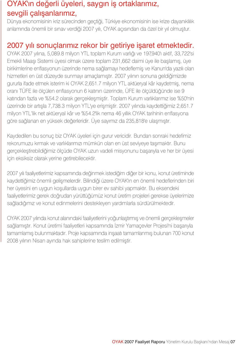 8 milyon YTL toplam Kurum varl ve 197,940' aktif, 33,722'si Emekli Maafl Sistemi üyesi olmak üzere toplam 231,662 daimi üye ile bafllam fl, üye birikimlerine enflasyonun üzerinde nema sa lamay