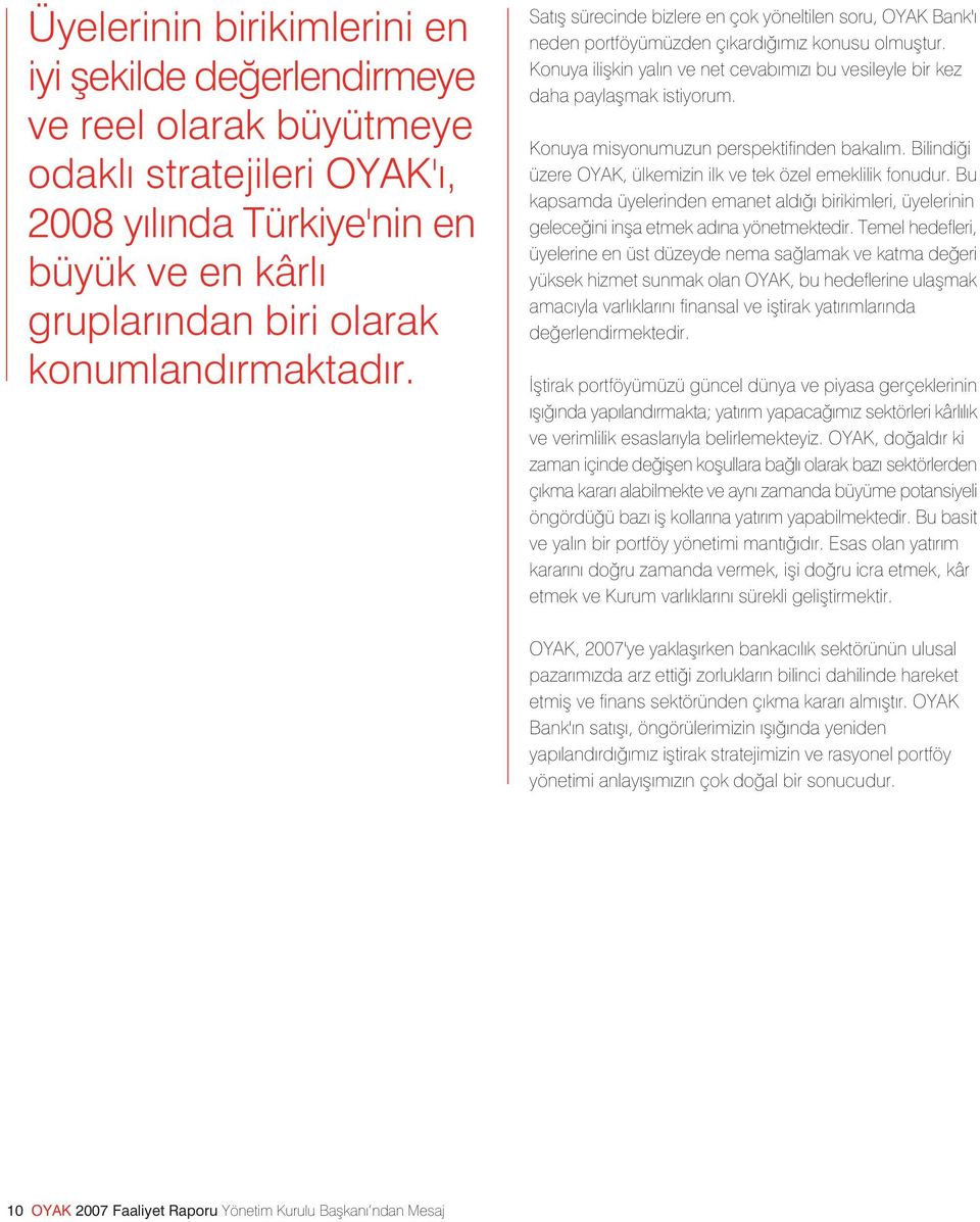 Konuya misyonumuzun perspektifinden bakal m. Bilindi i üzere OYAK, ülkemizin ilk ve tek özel emeklilik fonudur.