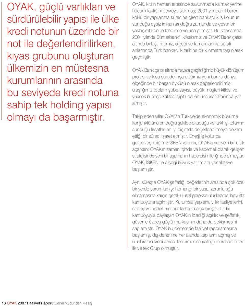 OYAK, krizin hemen ertesinde savunmada kalmak yerine hücum takti ini devreye sokmufl; 2001 y l ndan itibaren köklü bir yap lanma sürecine giren bankac l k ifl kolunun sundu u eflsiz imkanlar do ru