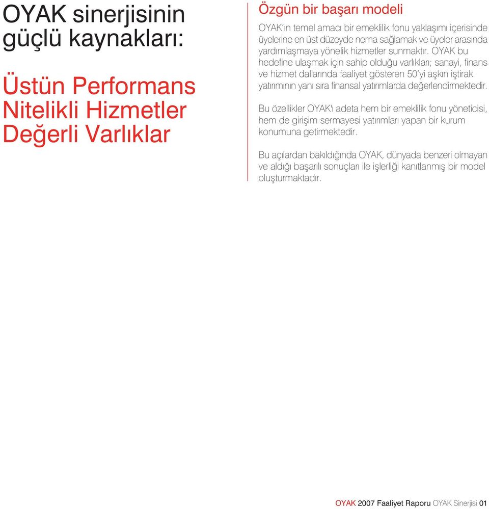 OYAK bu hedefine ulaflmak için sahip oldu u varl klar ; sanayi, finans ve hizmet dallar nda faaliyet gösteren 50 yi aflk n ifltirak yat r m n n yan s ra finansal yat r mlarda de erlendirmektedir.