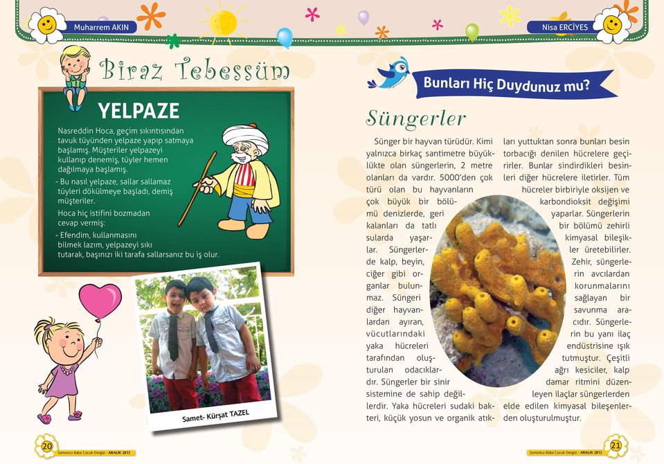 Hoca hiç istifini bozmadan cevap vermiş: - Efendim, kullanmasını bilmek lazım, yelpazeyi sıkı tutarak, başınızı iki tarafa sallarsanız bu iş olur. Samet- Kürşat TZEL Süngerler Bunları Hiç Duydunuz mu?