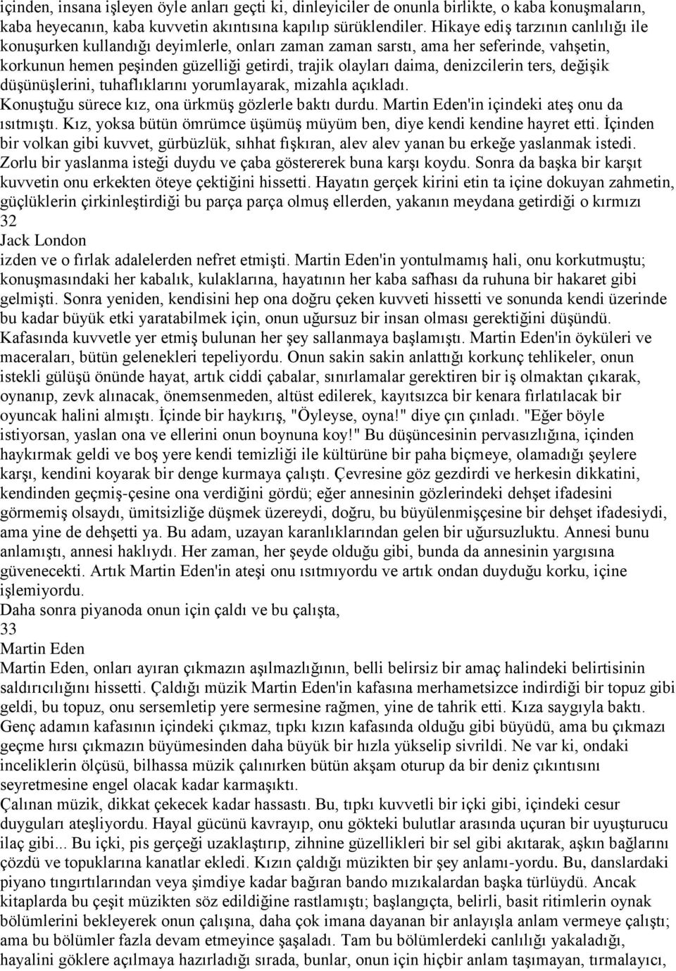 denizcilerin ters, değişik düşünüşlerini, tuhaflıklarını yorumlayarak, mizahla açıkladı. Konuştuğu sürece kız, ona ürkmüş gözlerle baktı durdu. 'in içindeki ateş onu da ısıtmıştı.