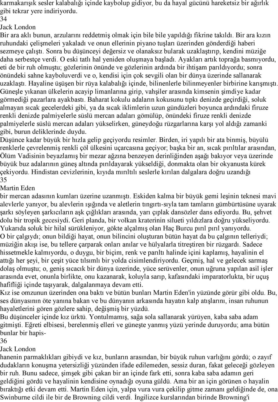 Bir ara kızın ruhundaki çelişmeleri yakaladı ve onun ellerinin piyano tuşları üzerinden gönderdiği haberi sezmeye çalıştı.