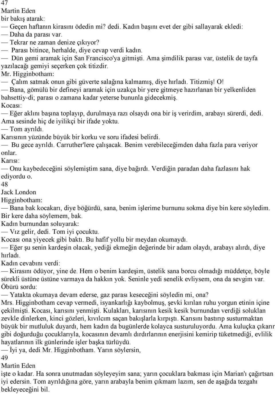 Higginbotham: Çalım satmak onun gibi güverte salağına kalmamış, diye hırladı. Titizmiş! O!