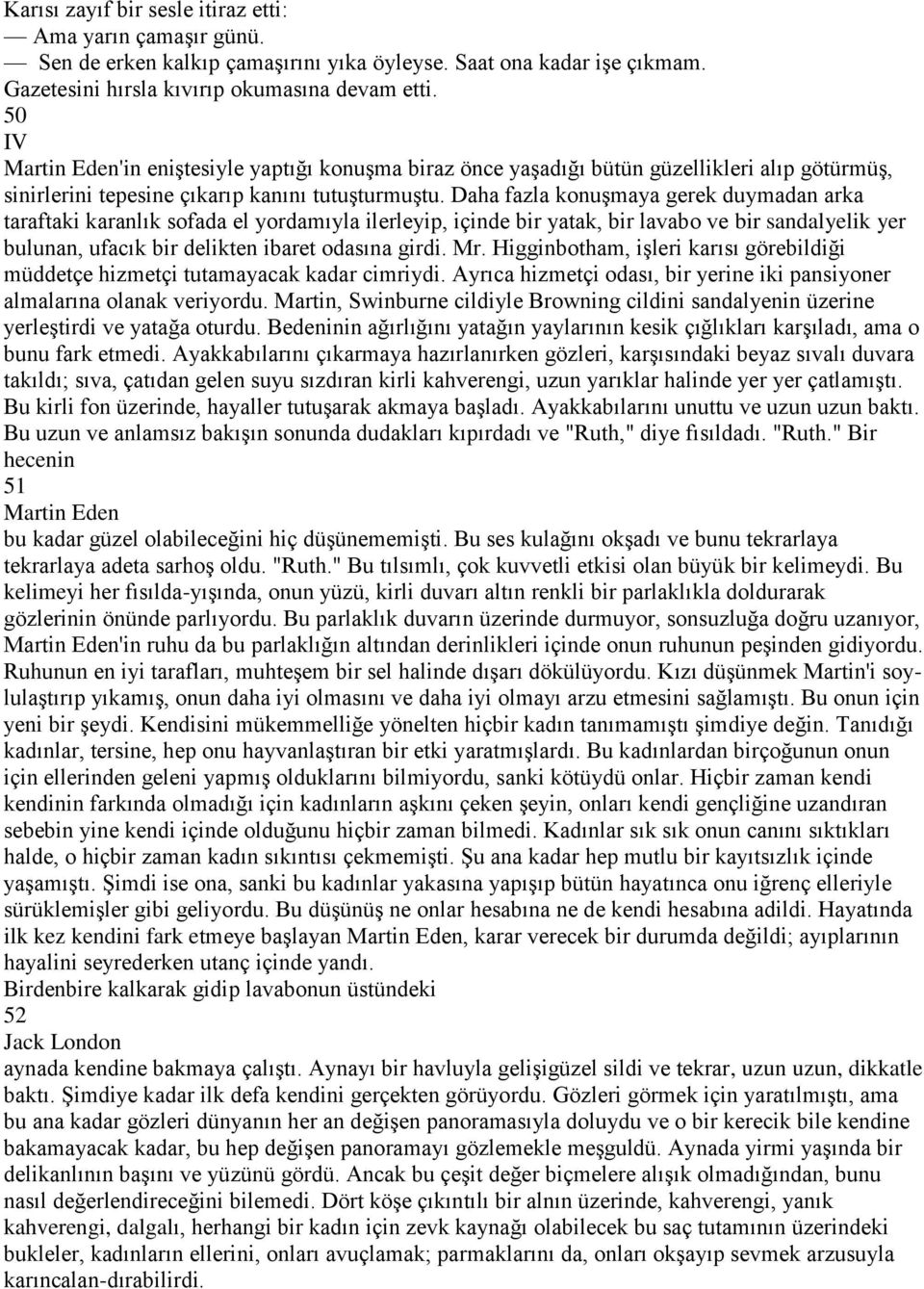 Daha fazla konuşmaya gerek duymadan arka taraftaki karanlık sofada el yordamıyla ilerleyip, içinde bir yatak, bir lavabo ve bir sandalyelik yer bulunan, ufacık bir delikten ibaret odasına girdi. Mr.