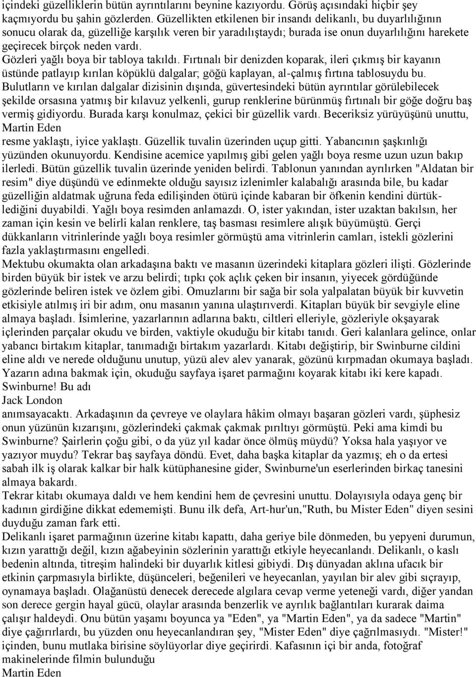 Gözleri yağlı boya bir tabloya takıldı. Fırtınalı bir denizden koparak, ileri çıkmış bir kayanın üstünde patlayıp kırılan köpüklü dalgalar; göğü kaplayan, al-çalmış fırtına tablosuydu bu.