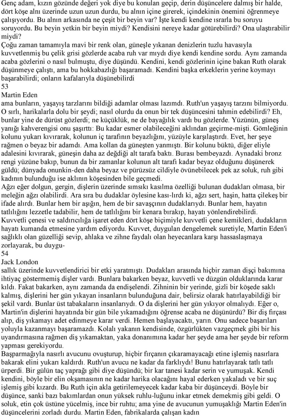 Çoğu zaman tamamıyla mavi bir renk olan, güneşle yıkanan denizlerin tuzlu havasıyla kuvvetlenmiş bu çelik grisi gözlerde acaba ruh var mıydı diye kendi kendine sordu.