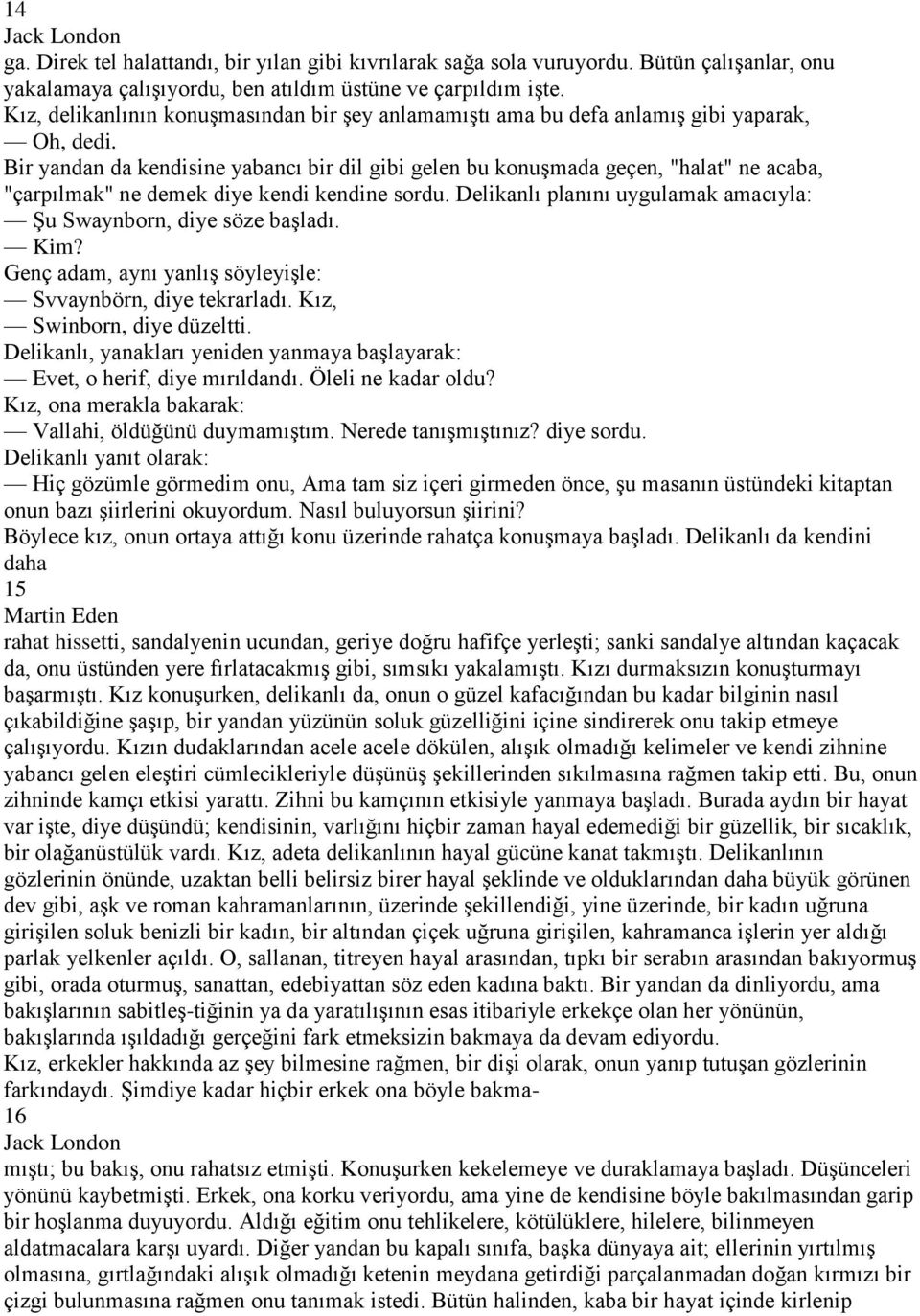 Bir yandan da kendisine yabancı bir dil gibi gelen bu konuşmada geçen, "halat" ne acaba, "çarpılmak" ne demek diye kendi kendine sordu.