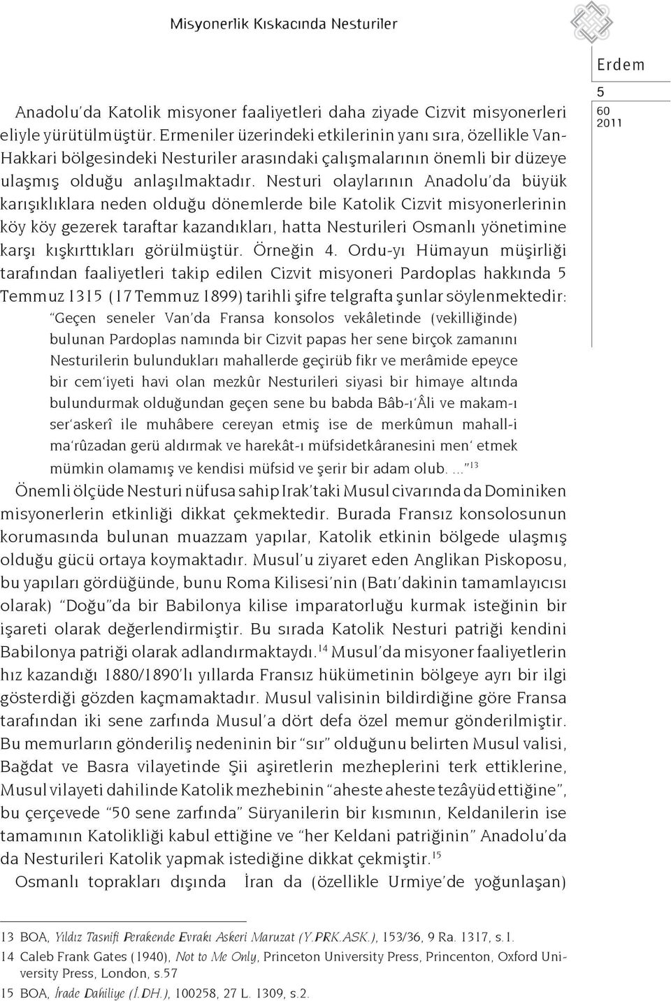 Nesturi olaylarının Anadolu da büyük karışıklıklara neden olduğu dönemlerde bile Katolik Cizvit misyonerlerinin köy köy gezerek taraftar kazandıkları, hatta Nesturileri Osmanlı yönetimine karşı