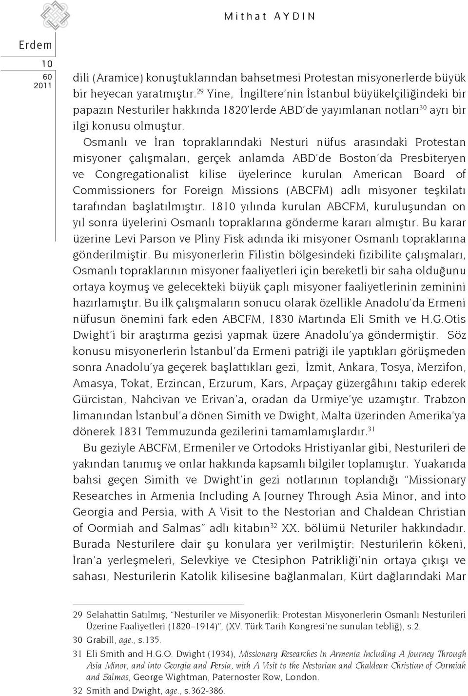 Osmanlı ve İran topraklarındaki Nesturi nüfus arasındaki Protestan misyoner çalışmaları, gerçek anlamda ABD de Boston da Presbiteryen ve Congregationalist kilise üyelerince kurulan American Board of