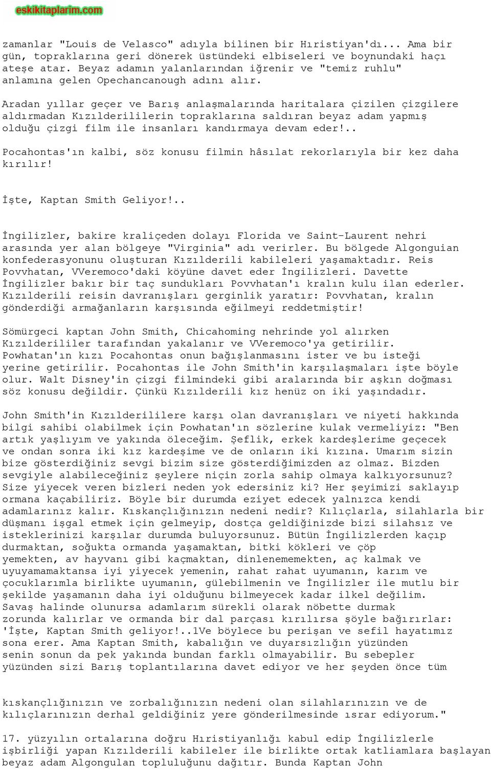 Aradan yıllar geçer ve Barış anlaşmalarında haritalara çizilen çizgilere aldırmadan Kızılderililerin topraklarına saldıran beyaz adam yapmış olduğu çizgi film ile insanları kandırmaya devam eder!