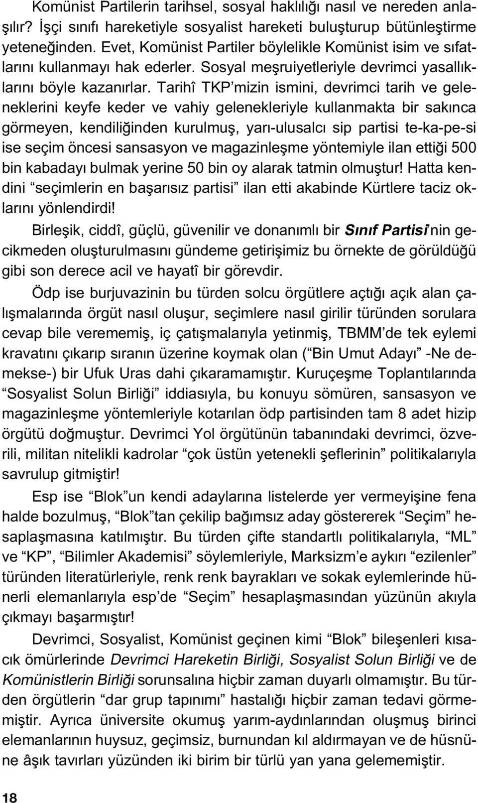 Tarihî TKP mizin ismini, devrimci tarih ve geleneklerini keyfe keder ve vahiy gelenekleriyle kullanmakta bir sak nca görmeyen, kendili inden kurulmufl, yar -ulusalc sip partisi te-ka-pe-si ise seçim