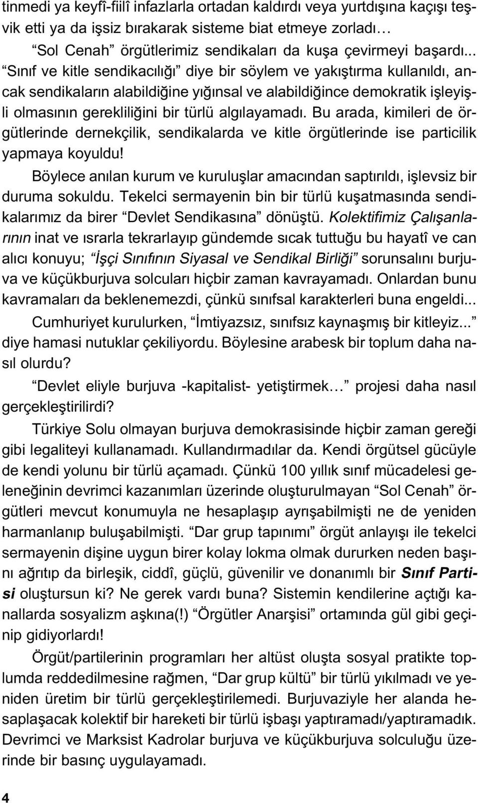 Bu arada, kimileri de örgütlerinde dernekçilik, sendikalarda ve kitle örgütlerinde ise particilik yapmaya koyuldu!