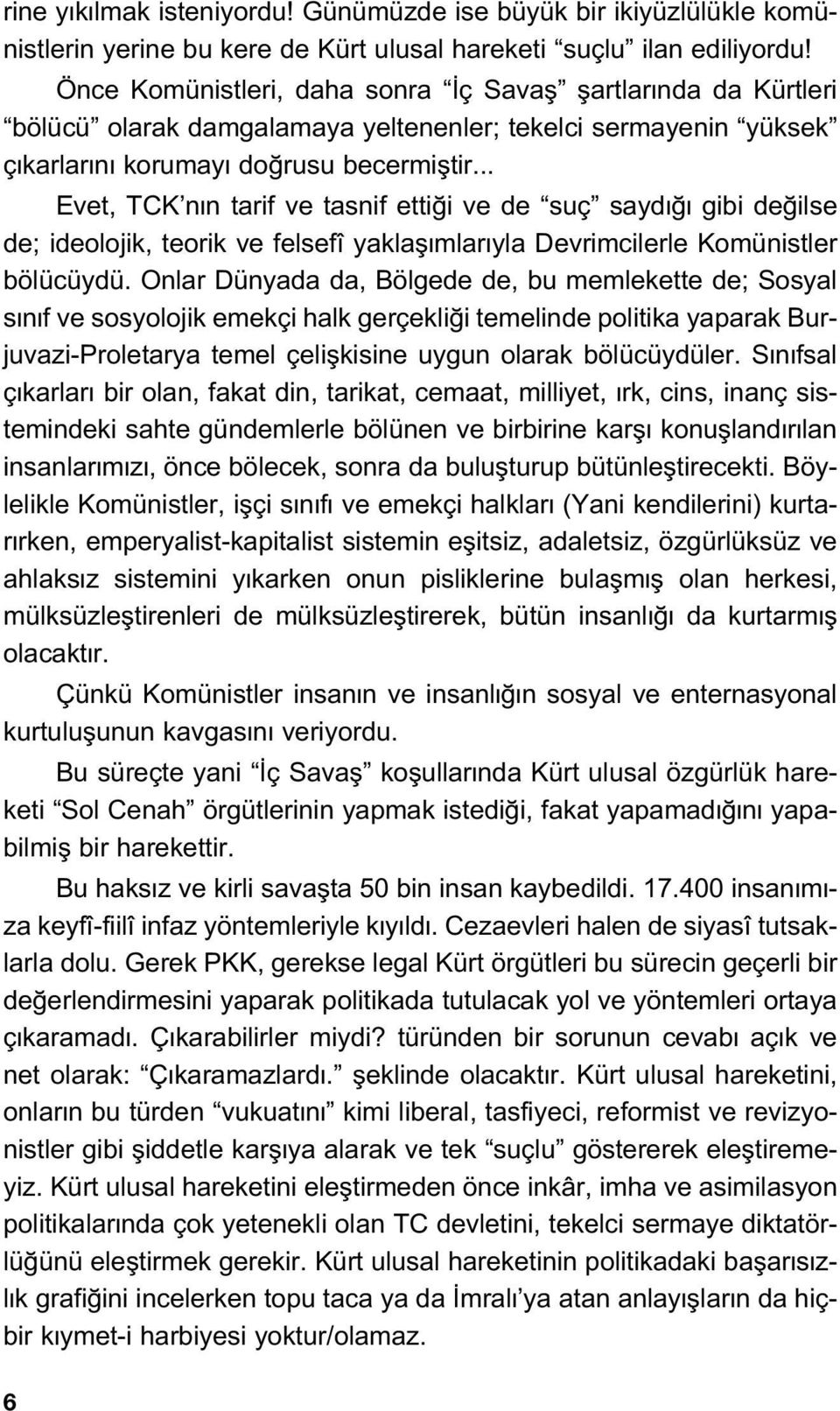 .. Evet, TCK n n tarif ve tasnif etti i ve de suç sayd gibi de ilse de; ideolojik, teorik ve felsefî yaklafl mlar yla Devrimcilerle Komünistler bölücüydü.