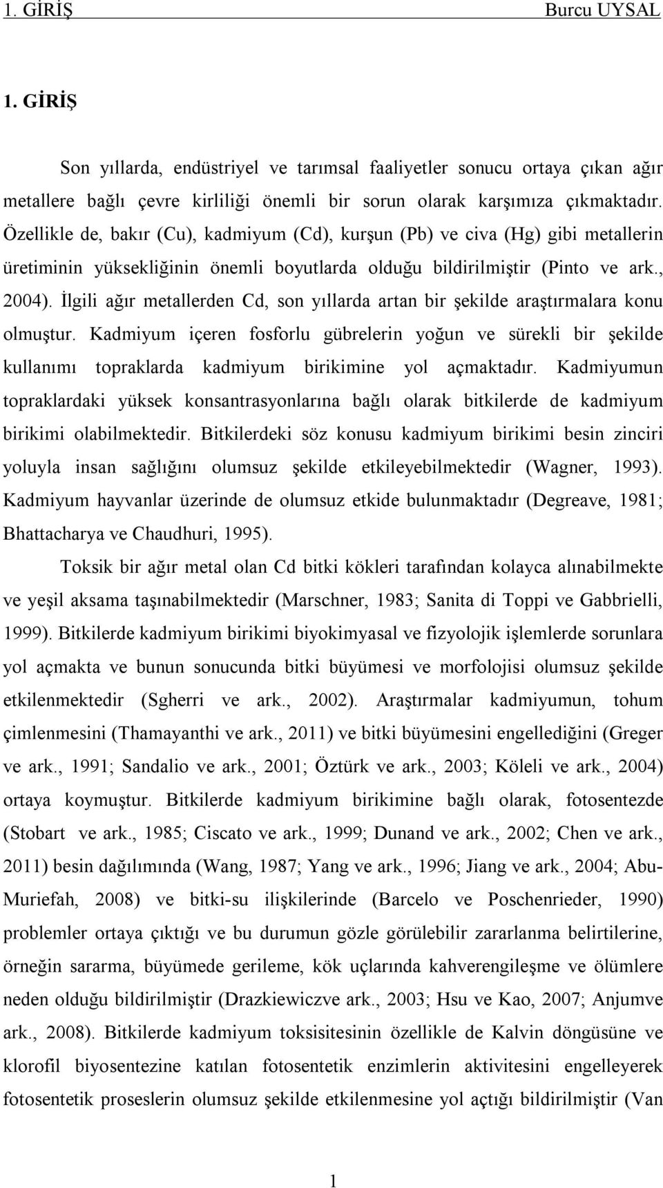 İlgili ağır metallerden Cd, son yıllarda artan bir şekilde araştırmalara konu olmuştur.