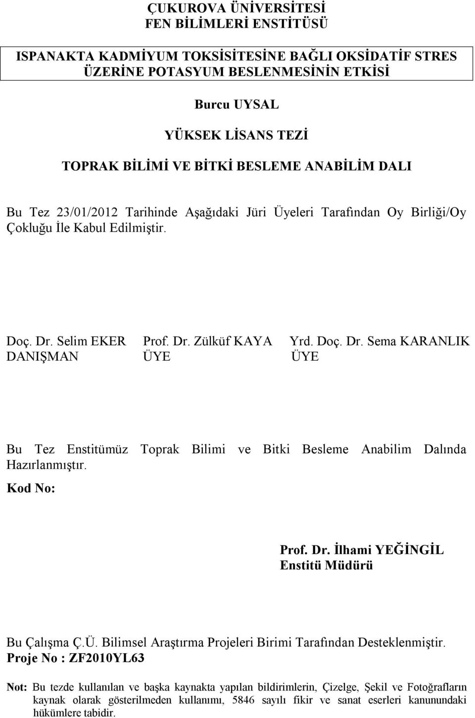 Selim EKER Prof. Dr. Zülküf KAYA Yrd. Doç. Dr. Sema KARANLIK DANIŞMAN ÜYE ÜYE Bu Tez Enstitümüz Toprak Bilimi ve Bitki Besleme Anabilim Dalında Hazırlanmıştır. Kod No: Prof. Dr. İlhami YEĞİNGİL Enstitü Müdürü Bu Çalışma Ç.