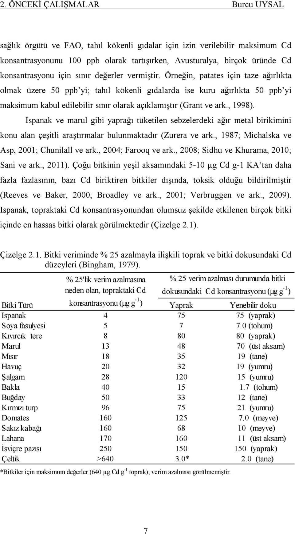 Örneğin, patates için taze ağırlıkta olmak üzere 50 ppb yi; tahıl kökenli gıdalarda ise kuru ağırlıkta 50 ppb yi maksimum kabul edilebilir sınır olarak açıklamıştır (Grant ve ark., 1998).