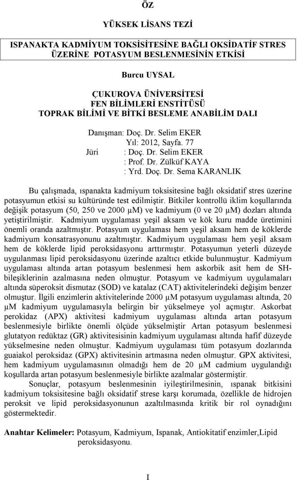 Bitkiler kontrollü iklim koşullarında değişik potasyum (50, 250 ve 2000 µm) ve kadmiyum (0 ve 20 µm) dozları altında yetiştirilmiştir.