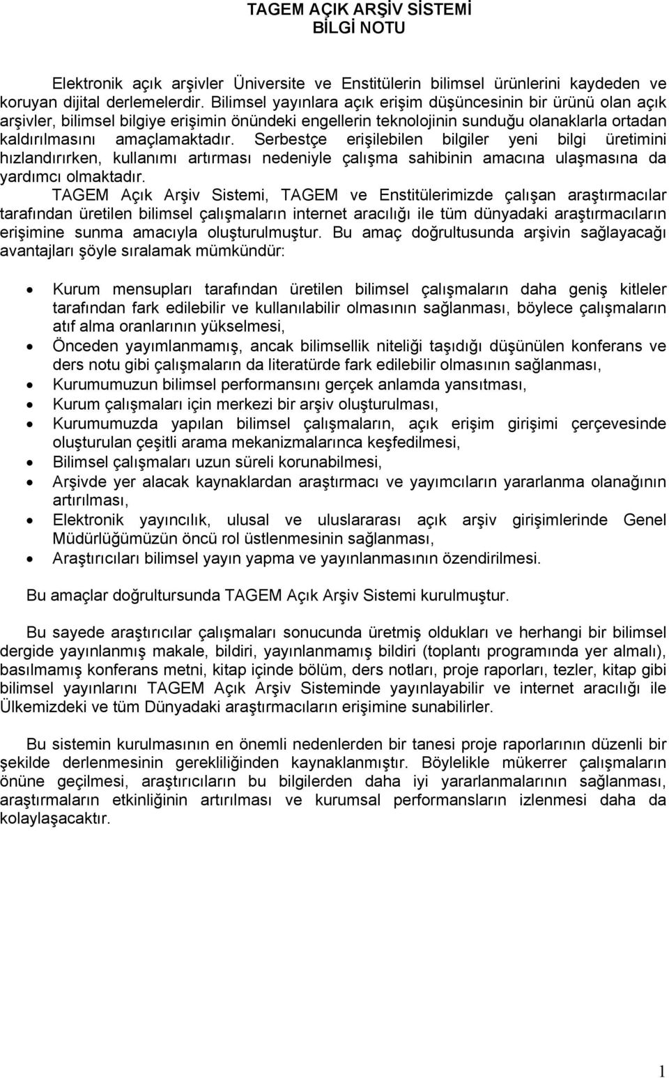 Serbestçe erişilebilen bilgiler yeni bilgi üretimini hızlandırırken, kullanımı artırması nedeniyle çalışma sahibinin amacına ulaşmasına da yardımcı olmaktadır.