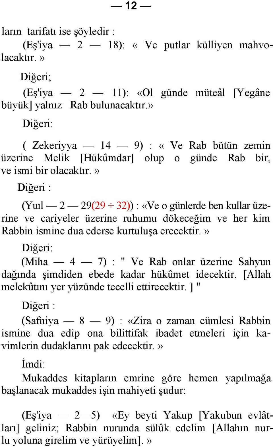 » Diğeri : (Yuıl 2 29(29 32)) : «Ve o günlerde ben kullar üzerine ve cariyeler üzerine ruhumu dökeceğim ve her kim Rabbin ismine dua ederse kurtuluşa erecektir.