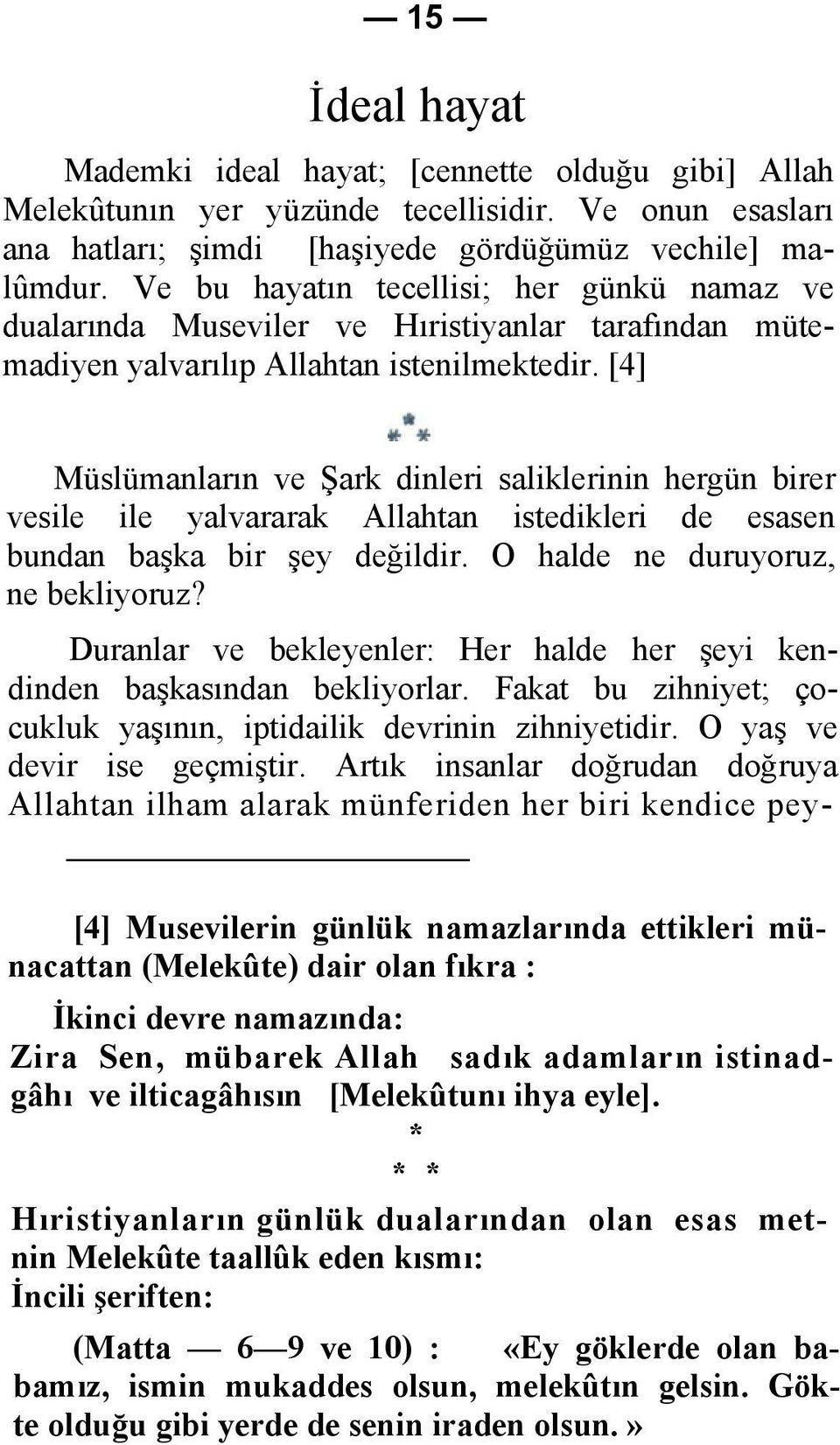 [4] Müslümanların ve Şark dinleri saliklerinin hergün birer vesile ile yalvararak Allahtan istedikleri de esasen bundan başka bir şey değildir. O halde ne duruyoruz, ne bekliyoruz?