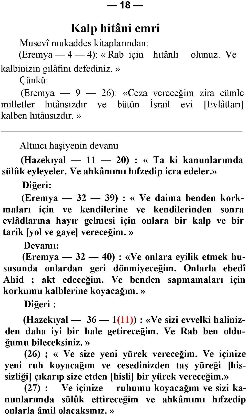 » Altıncı haşiyenin devamı (Hazekıyal 11 20) : «Ta ki kanunlarımda sülûk eyleyeler. Ve ahkâmımı hıfzedip icra edeler.