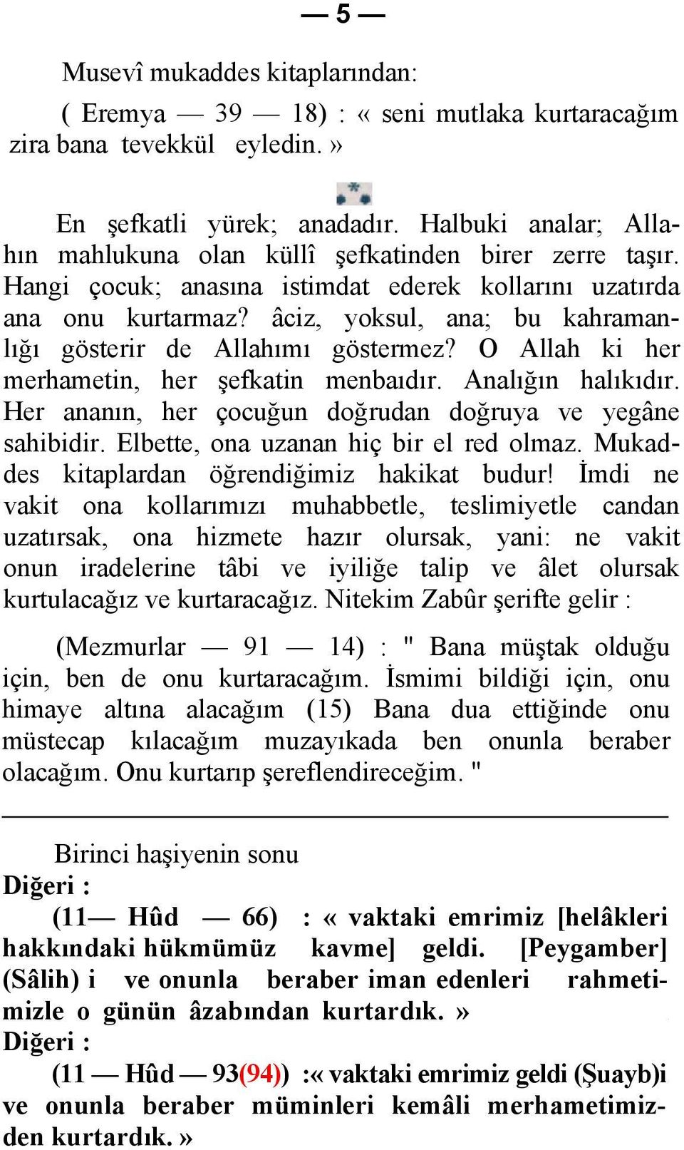 âciz, yoksul, ana; bu kahramanlığı gösterir de Allahımı göstermez? O Allah ki her merhametin, her şefkatin menbaıdır. Analığın halıkıdır. Her ananın, her çocuğun doğrudan doğruya ve yegâne sahibidir.