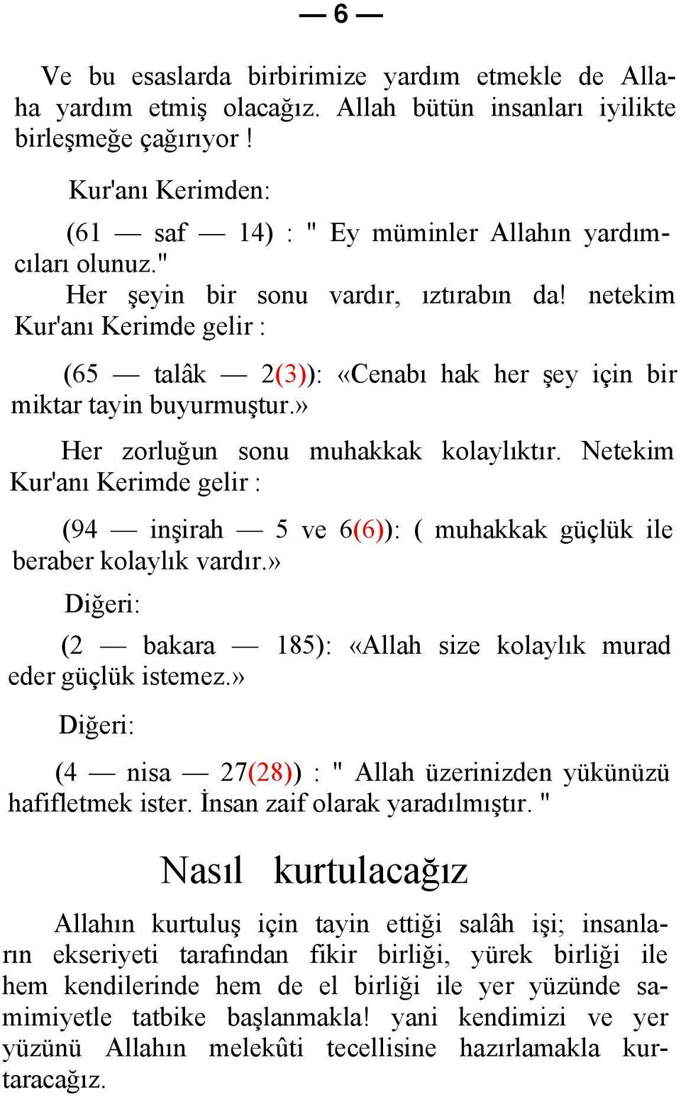 netekim Kur'anı Kerimde gelir : (65 talâk 2(3)): «Cenabı hak her şey için bir miktar tayin buyurmuştur.» Her zorluğun sonu muhakkak kolaylıktır.