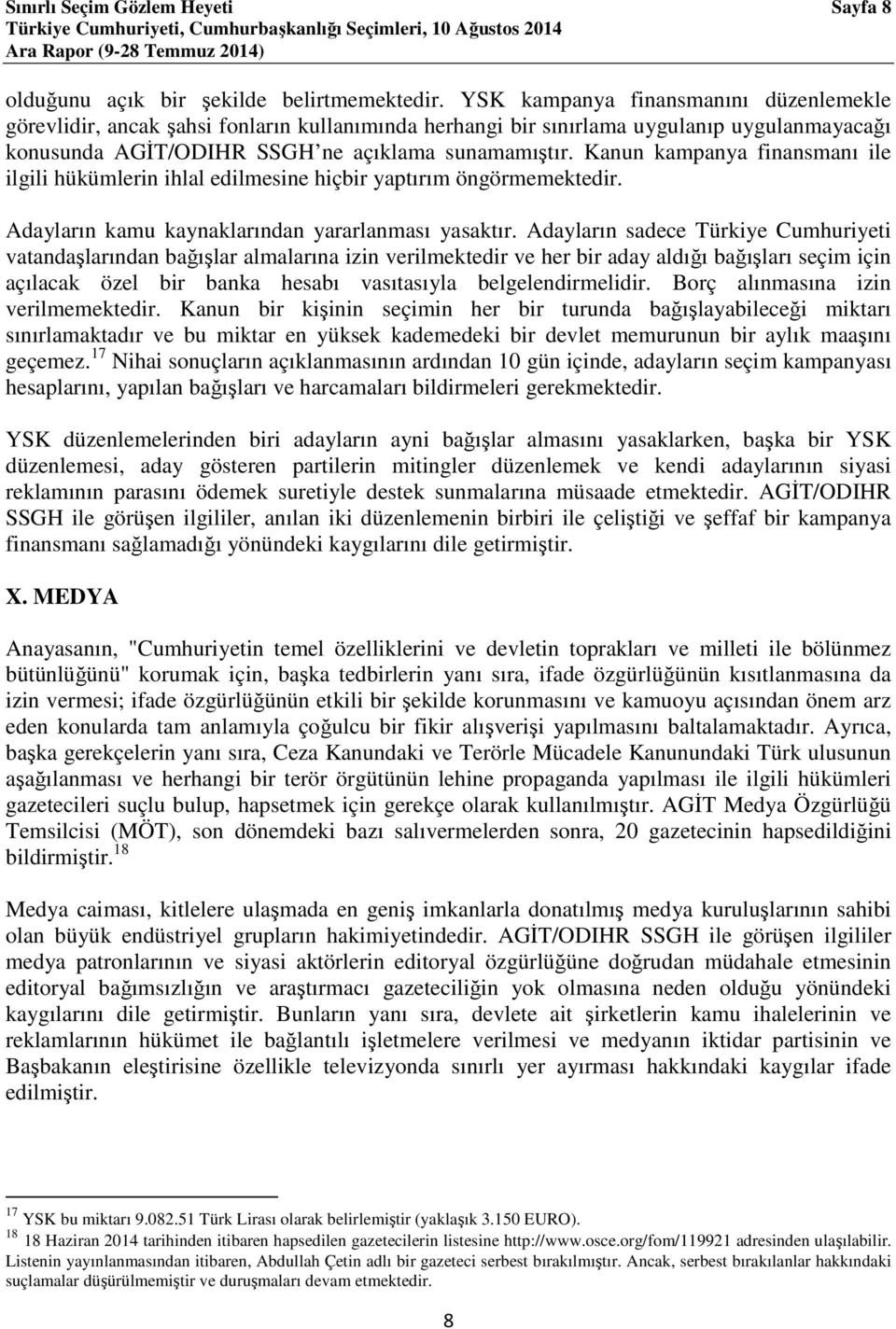 Kanun kampanya finansmanı ile ilgili hükümlerin ihlal edilmesine hiçbir yaptırım öngörmemektedir. Adayların kamu kaynaklarından yararlanması yasaktır.