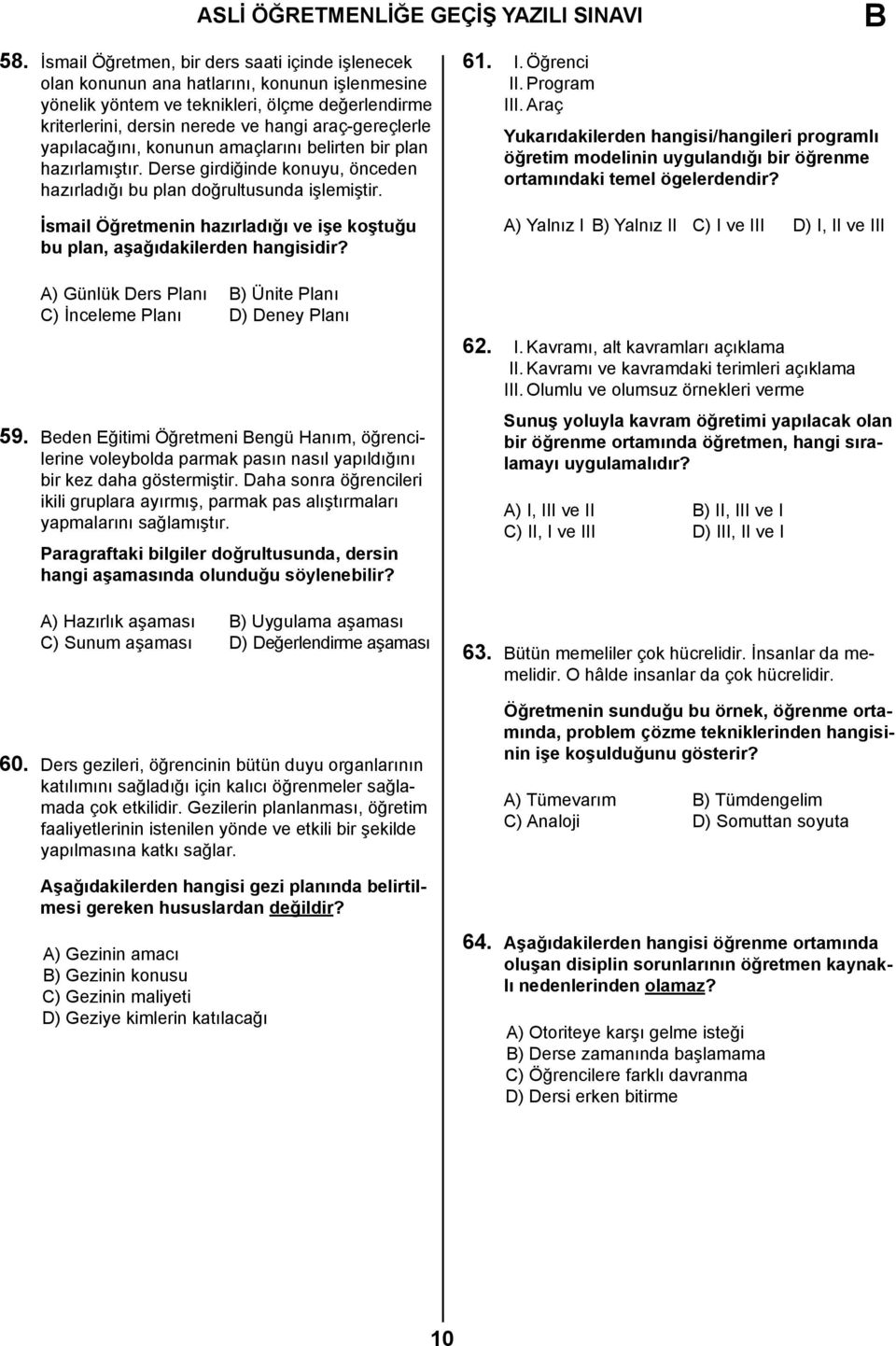 İsmail Öğretmenin hazırladığı ve işe koştuğu bu plan, aşağıdakilerden hangisidir? A) Günlük Ders Planı ) Ünite Planı C) İnceleme Planı D) Deney Planı 59.