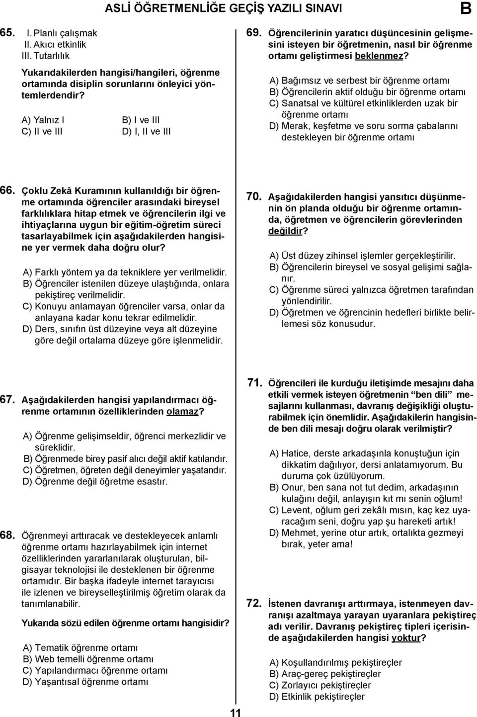 A) ağımsız ve serbest bir öğrenme ortamı ) Öğrencilerin aktif olduğu bir öğrenme ortamı C) Sanatsal ve kültürel etkinliklerden uzak bir öğrenme ortamı D) Merak, keşfetme ve soru sorma çabalarını