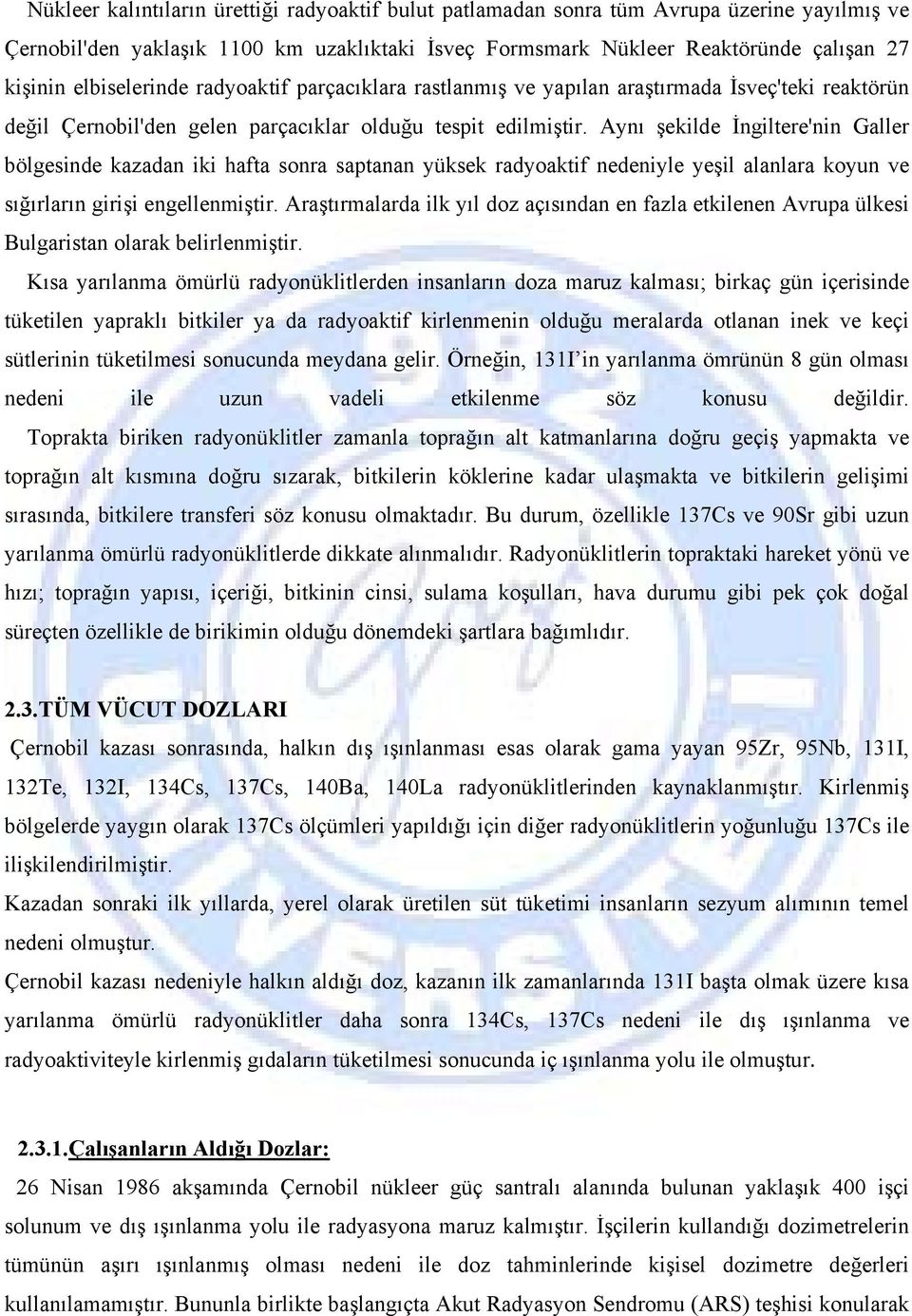 Aynı şekilde İngiltere'nin Galler bölgesinde kazadan iki hafta sonra saptanan yüksek radyoaktif nedeniyle yeşil alanlara koyun ve sığırların girişi engellenmiştir.