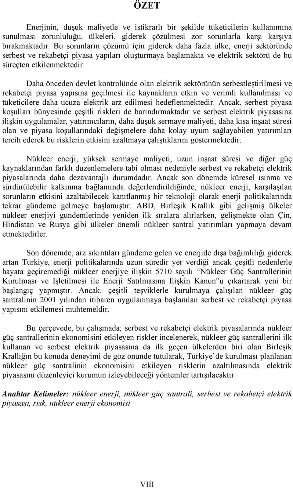 Daha önceden devlet kontrolünde olan elektrik sektörünün serbestleştirilmesi ve rekabetçi piyasa yapısına geçilmesi ile kaynakların etkin ve verimli kullanılması ve tüketicilere daha ucuza elektrik