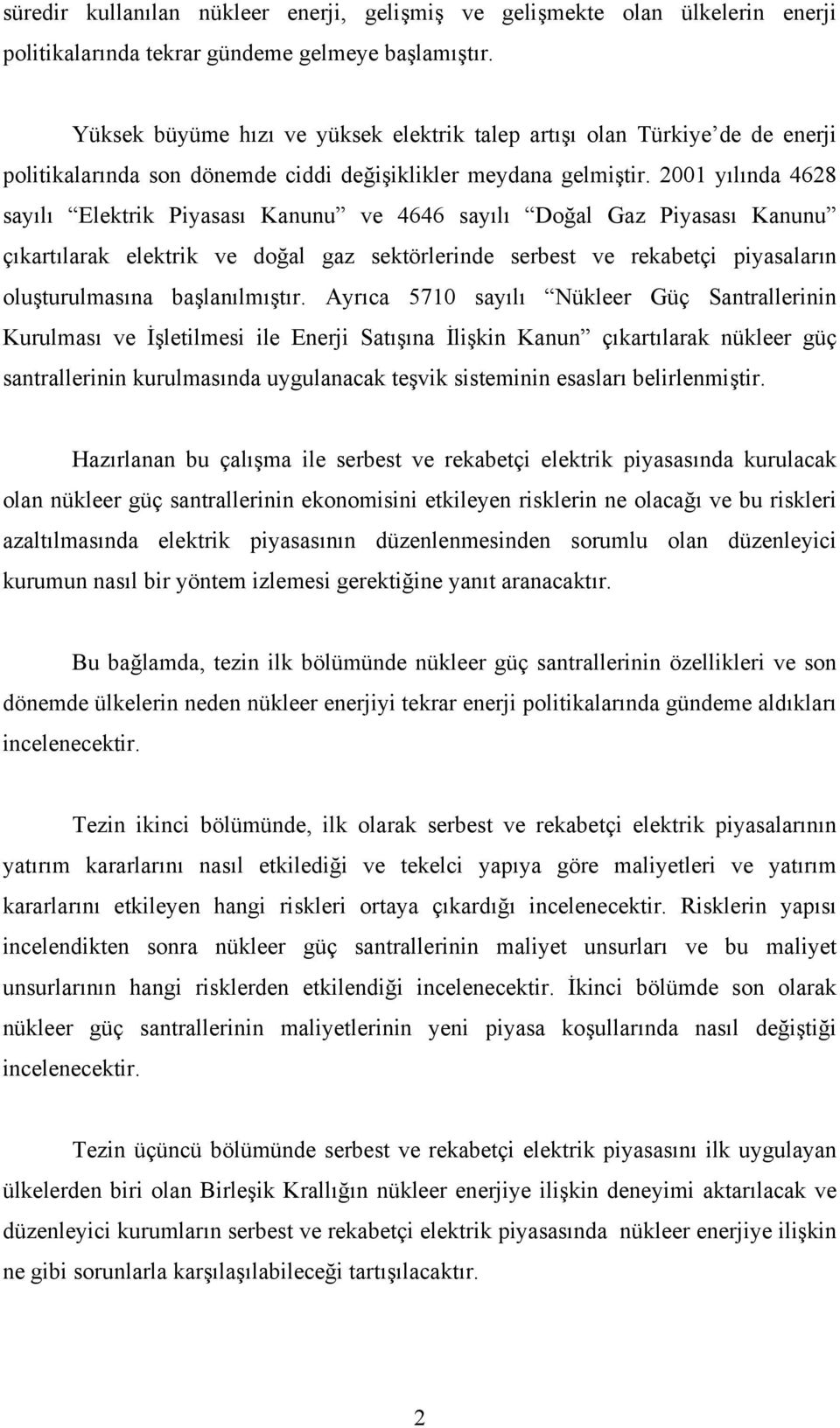 2001 yılında 4628 sayılı Elektrik Piyasası Kanunu ve 4646 sayılı Doğal Gaz Piyasası Kanunu çıkartılarak elektrik ve doğal gaz sektörlerinde serbest ve rekabetçi piyasaların oluşturulmasına