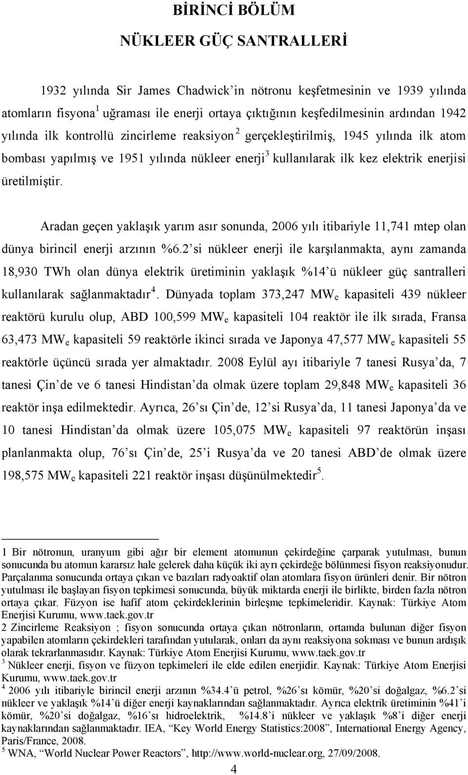 Aradan geçen yaklaşık yarım asır sonunda, 2006 yılı itibariyle 11,741 mtep olan dünya birincil enerji arzının %6.