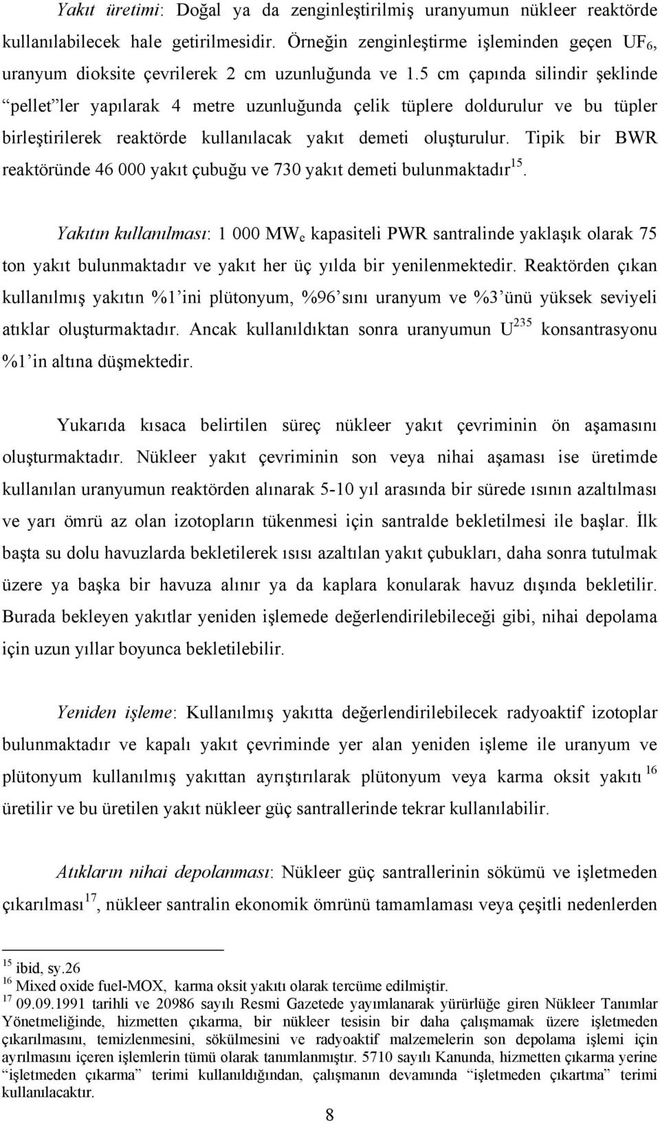 5 cm çapında silindir şeklinde pellet ler yapılarak 4 metre uzunluğunda çelik tüplere doldurulur ve bu tüpler birleştirilerek reaktörde kullanılacak yakıt demeti oluşturulur.