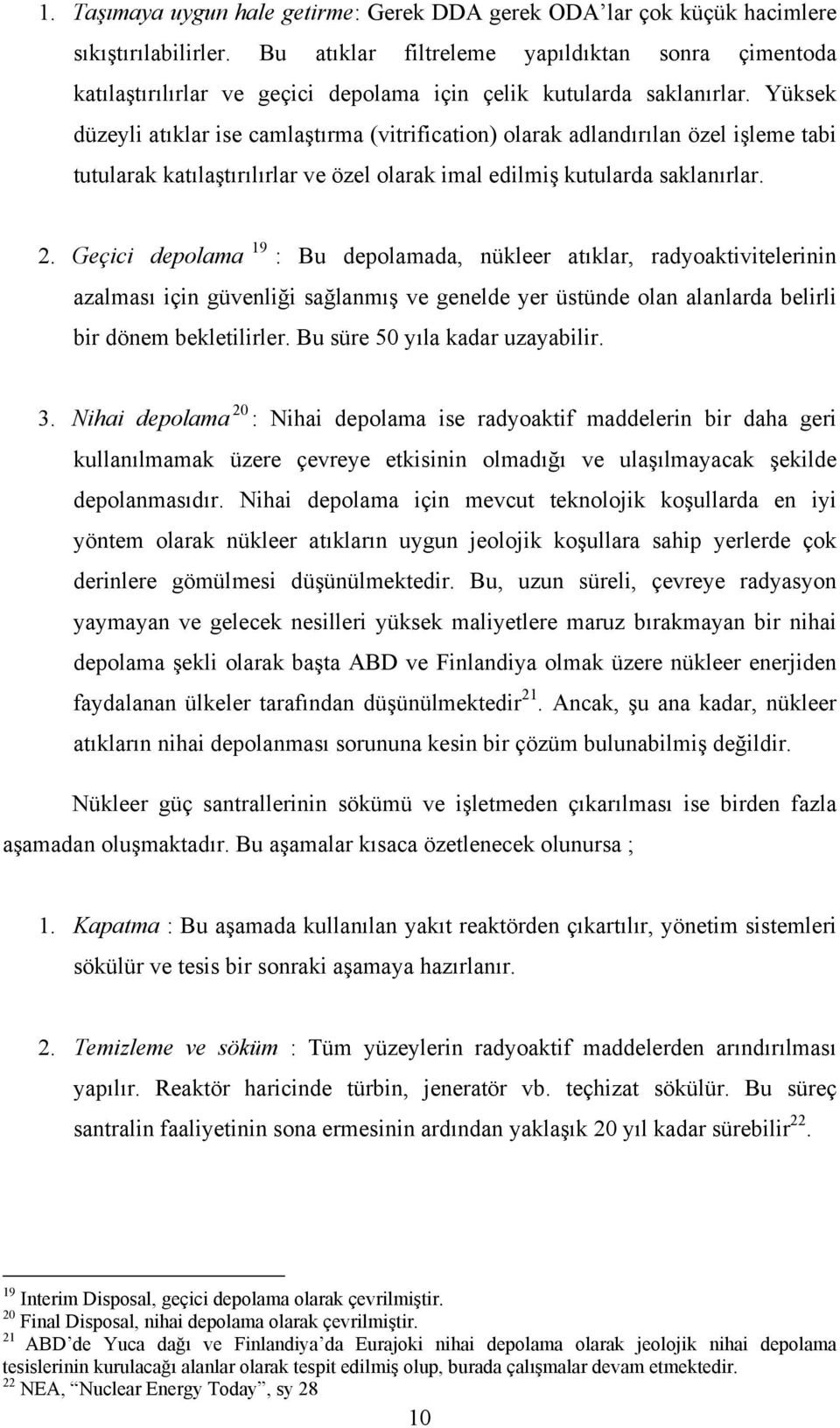 Yüksek düzeyli atıklar ise camlaştırma (vitrification) olarak adlandırılan özel işleme tabi tutularak katılaştırılırlar ve özel olarak imal edilmiş kutularda saklanırlar. 2.