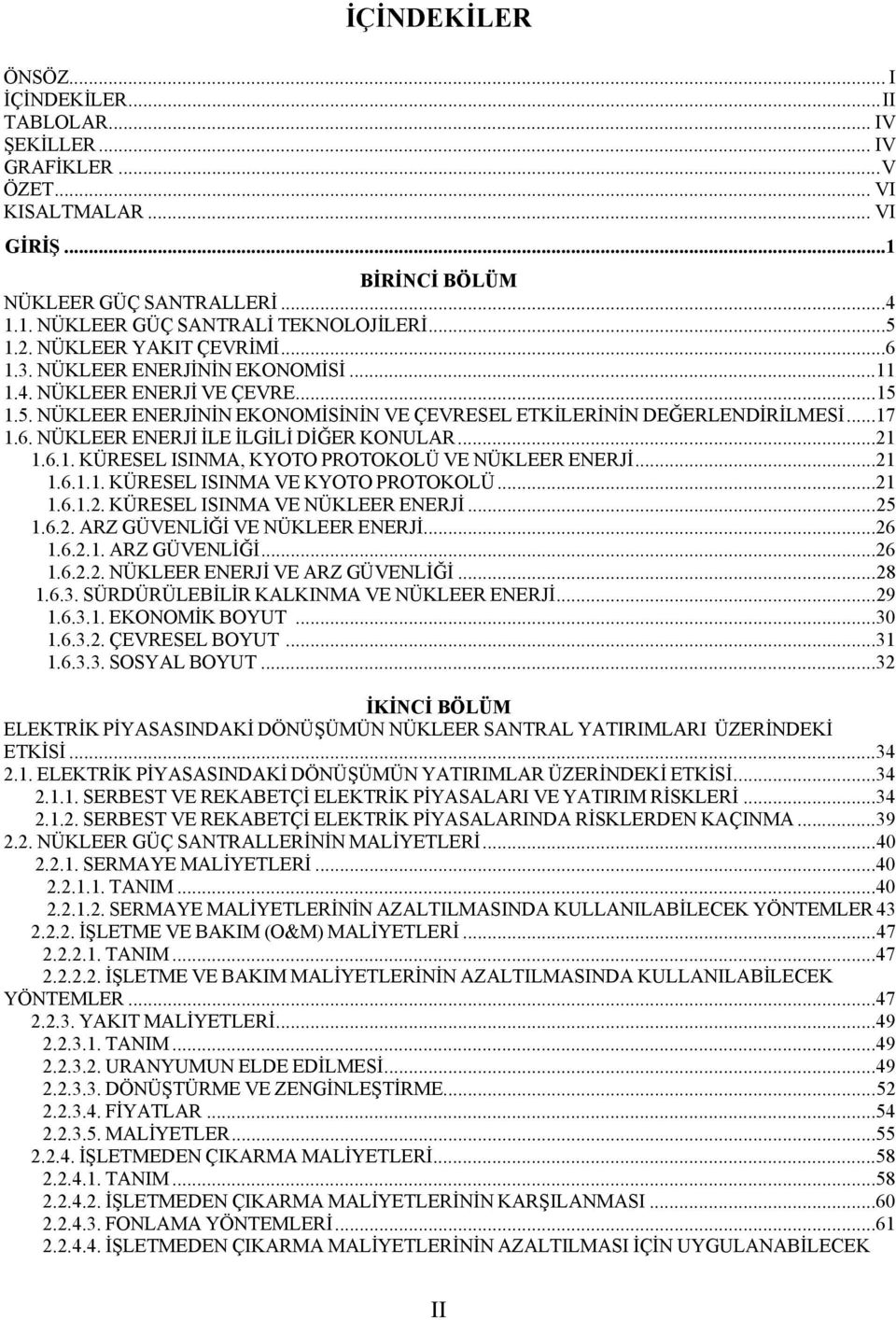 ..21 1.6.1. KÜRESEL ISINMA, KYOTO PROTOKOLÜ VE NÜKLEER ENERJİ...21 1.6.1.1. KÜRESEL ISINMA VE KYOTO PROTOKOLÜ...21 1.6.1.2. KÜRESEL ISINMA VE NÜKLEER ENERJİ...25 1.6.2. ARZ GÜVENLİĞİ VE NÜKLEER ENERJİ.