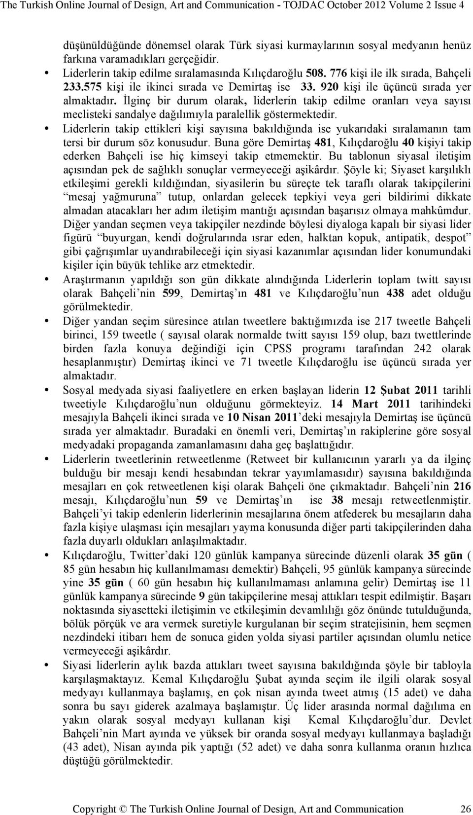 İlginç bir durum olarak, liderlerin takip edilme oranları veya sayısı meclisteki sandalye dağılımıyla paralellik göstermektedir.